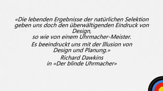 «Die lebenden Ergebnisse der natürlichen Selektion
geben uns doch den überwältigenden Eindruck von
Design,
so wie von eine...
