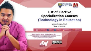 Venue: Google, Meet
Time: 1130-1200
List of Elective
Specialization Courses
(Technology in Education)
 