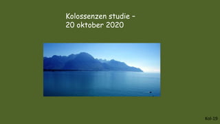 Kolossenzen studie –
20 oktober 2020
Kol-19
 