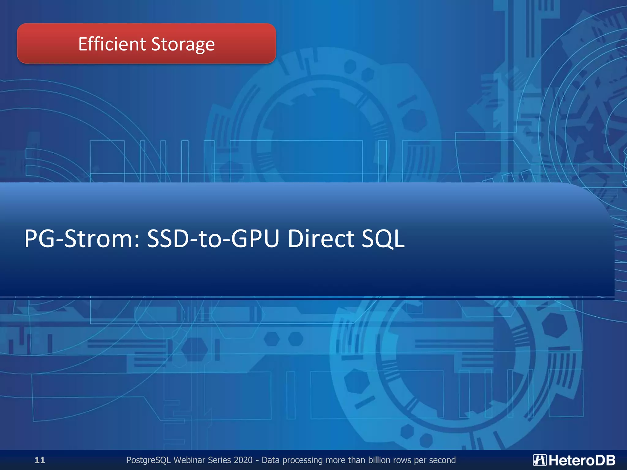 PG-Strom: SSD-to-GPU Direct SQL
PostgreSQL Webinar Series 2020 - Data processing more than billion rows per second11
Efficient Storage
 