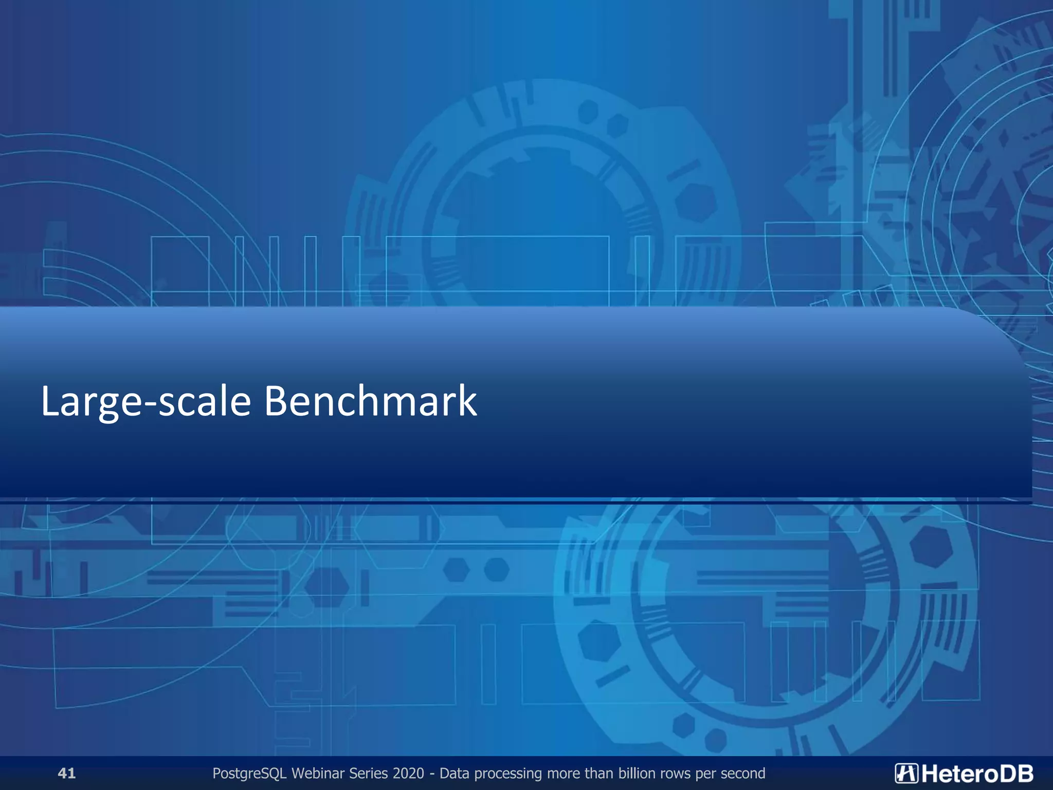 Large-scale Benchmark
PostgreSQL Webinar Series 2020 - Data processing more than billion rows per second41
 