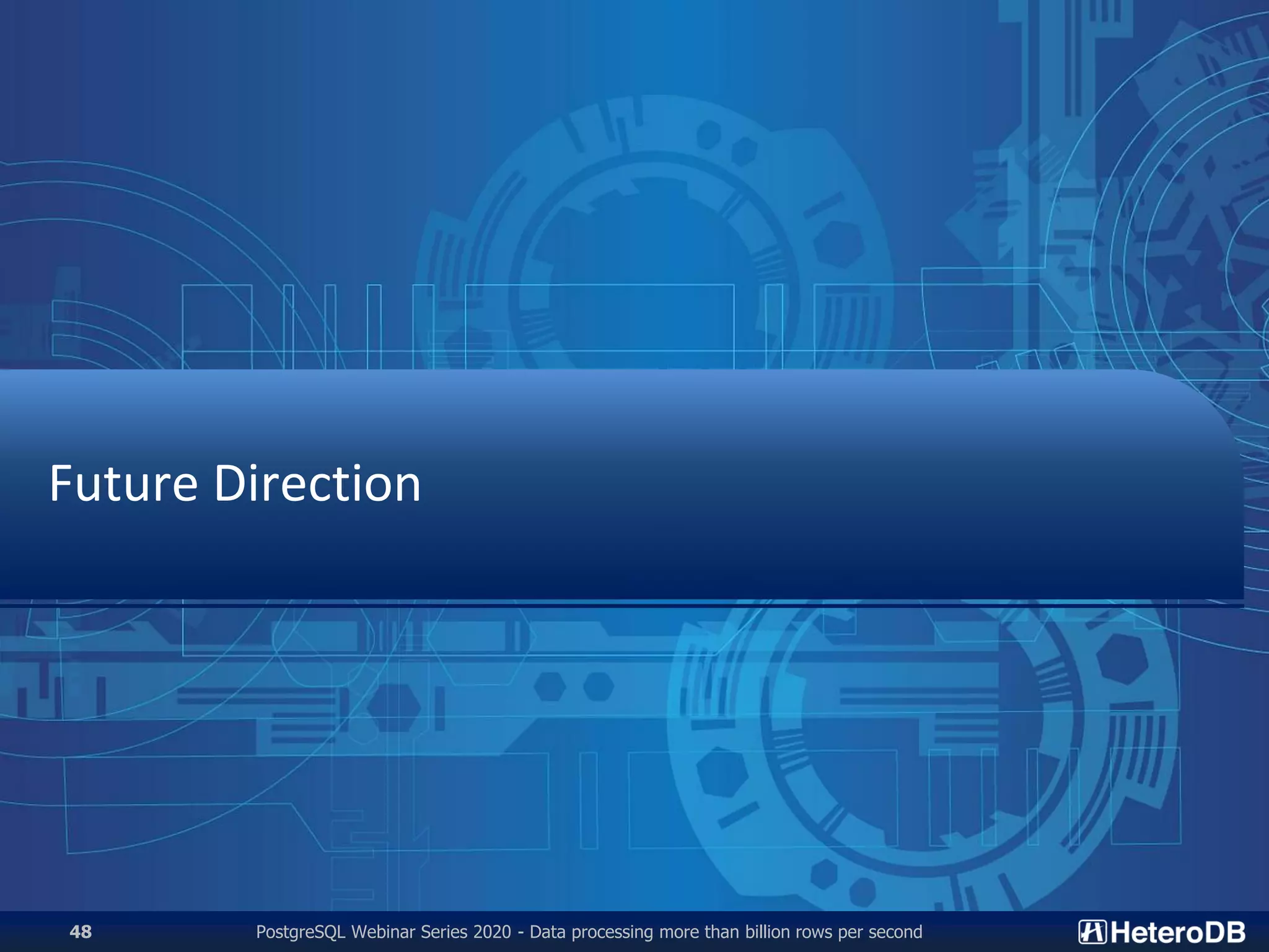 PostgreSQL Webinar Series 2020 - Data processing more than billion rows per second48
Future Direction
 