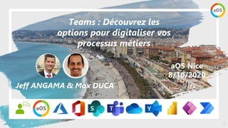 1
aOS Nice
8/10/2020
Teams : Découvrez les
options pour digitaliser vos
processus métiers
Jeff ANGAMA & Max DUCA
 