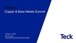 Jefferies
Copper & Base Metals Summit
October 7, 2020
Don Lindsay
President and Chief Executive Officer
 