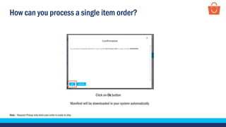 How can you process a single item order?
Note – Request Pickup only when your order is ready to ship.
Click on Ok button
Manifest will be downloaded in your system automatically
 