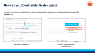 How can you download duplicate copies?
In case you have lost your packing slip or manifest before shipping, you can generate their duplicates by going on To
Handover tab:
Click on the To Handover tab Here, you can download your
duplicate copies
 