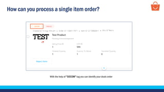 How can you process a single item order?
With the help of “SOCOM” tag you can identify your deals order
 