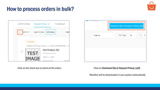 How to process orders in bulk?
Click on the check box to select all the orders Click on Download Slip to Request Pickup (.pdf)
Manifest will be downloaded in your system automatically
 