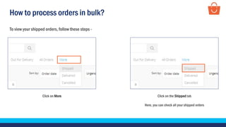 How to process orders in bulk?
Click on More
To view your shipped orders, follow these steps -
Click on the Shipped tab
Here, you can check all your shipped orders
 