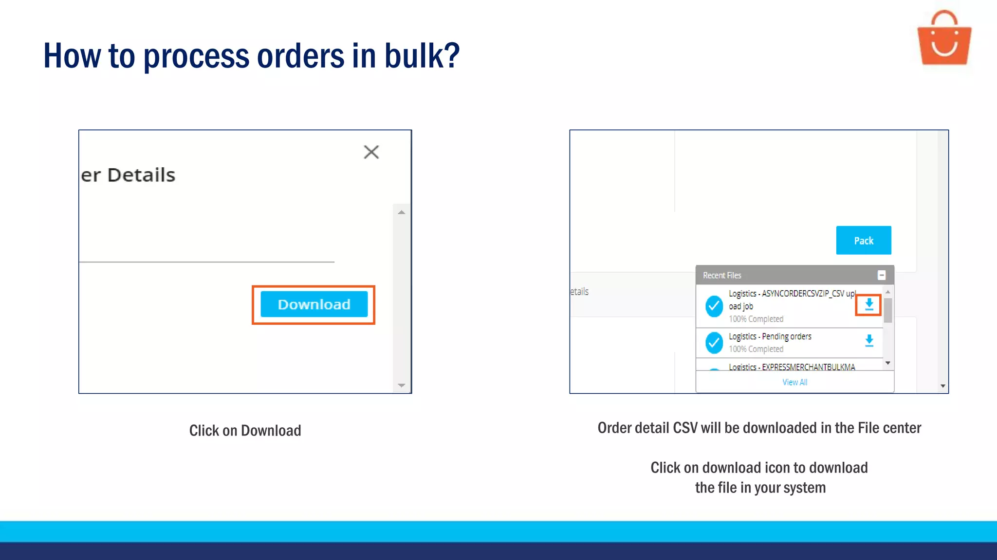 How to process orders in bulk?
Click on Download Order detail CSV will be downloaded in the File center
Click on download icon to download
the file in your system
 