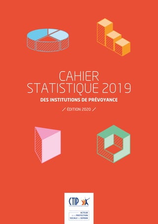 CAHIER
STATISTIQUE 2019
DES INSTITUTIONS DE PRÉVOYANCE
ÉDITION 2020
 