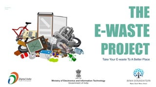 THE
E-WASTE
PROJECT
Take Your E-waste To A Better Place
 