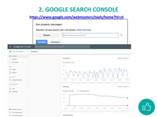 https://www.google.com/webmasters/tools/home?hl=nl
2. GOOGLE SEARCH CONSOLE
 