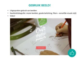 • Uitgesproken gebruik van beelden
• Kwaliteitsfotografie: mooie beelden, goede belichting, filters - eenzelfde visuele stijl)
• Video!
GEBRUIK BEELD!
 