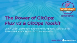 The Power of GitOps:
Flux v2 & GitOps Toolkit
Leigh Capili, Developer Experience Engineer, Weaveworks
Tamao Nakahara, Head of DX, Weaveworks
 