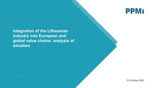 20 October 2020
Integration of the Lithuanian
industry into European and
global value chains: analysis of
situation
 
