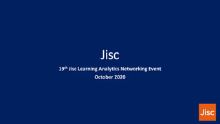 Jisc
19th Jisc Learning Analytics Networking Event
October 2020
 