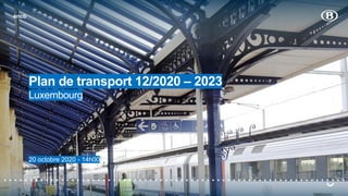 sncb
Plan de transport 12/2020 – 2023
Luxembourg
20 octobre 2020 - 14h00
sncb
 