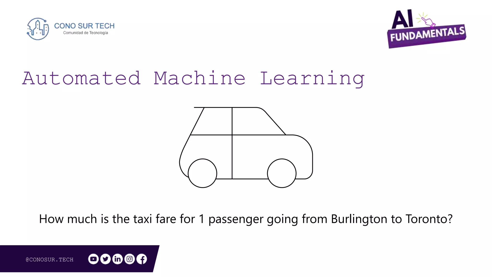 @CONOSUR.TECH
How much is the taxi fare for 1 passenger going from Burlington to Toronto?
Automated Machine Learning
 