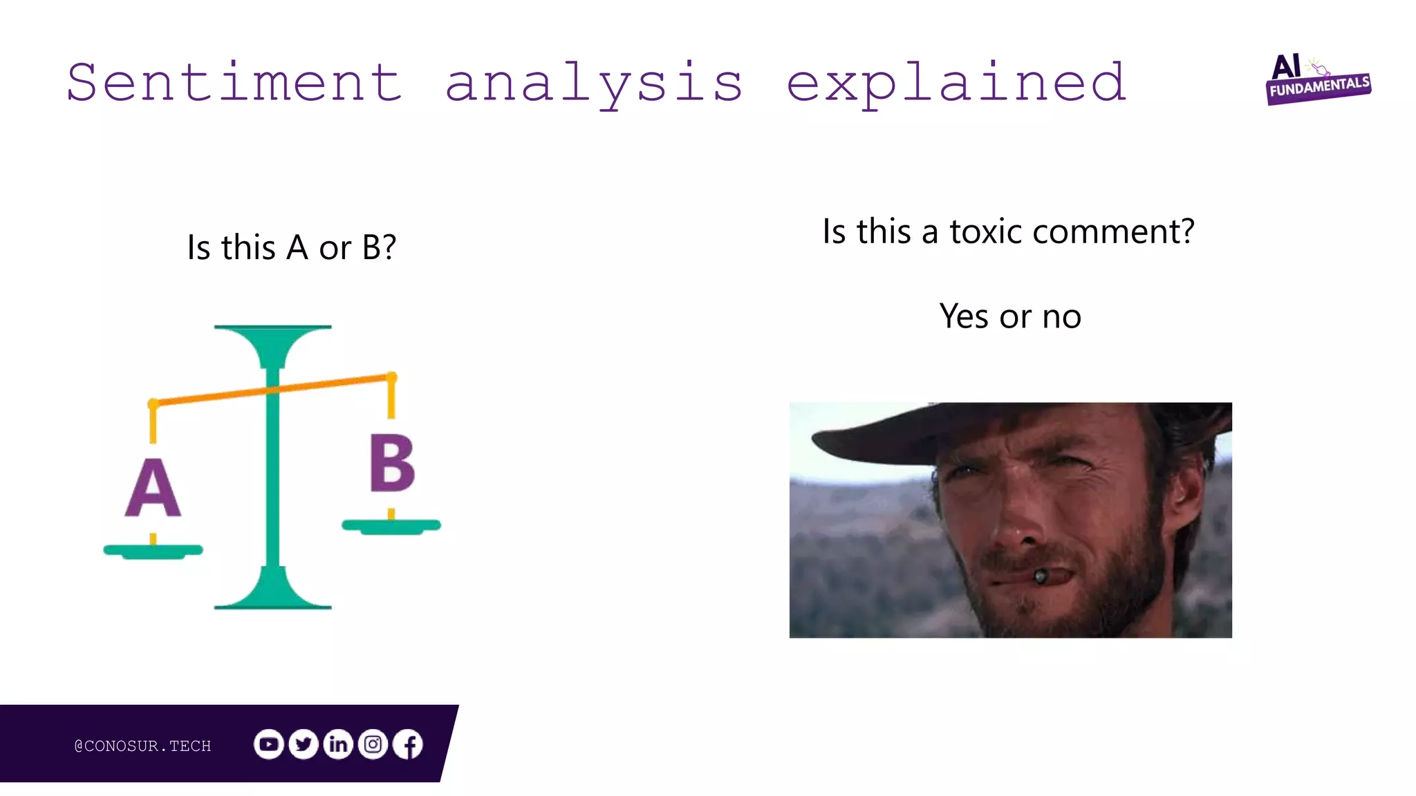 @CONOSUR.TECH
Is this A or B? Is this a toxic comment?
Yes or no
Sentiment analysis explained
 