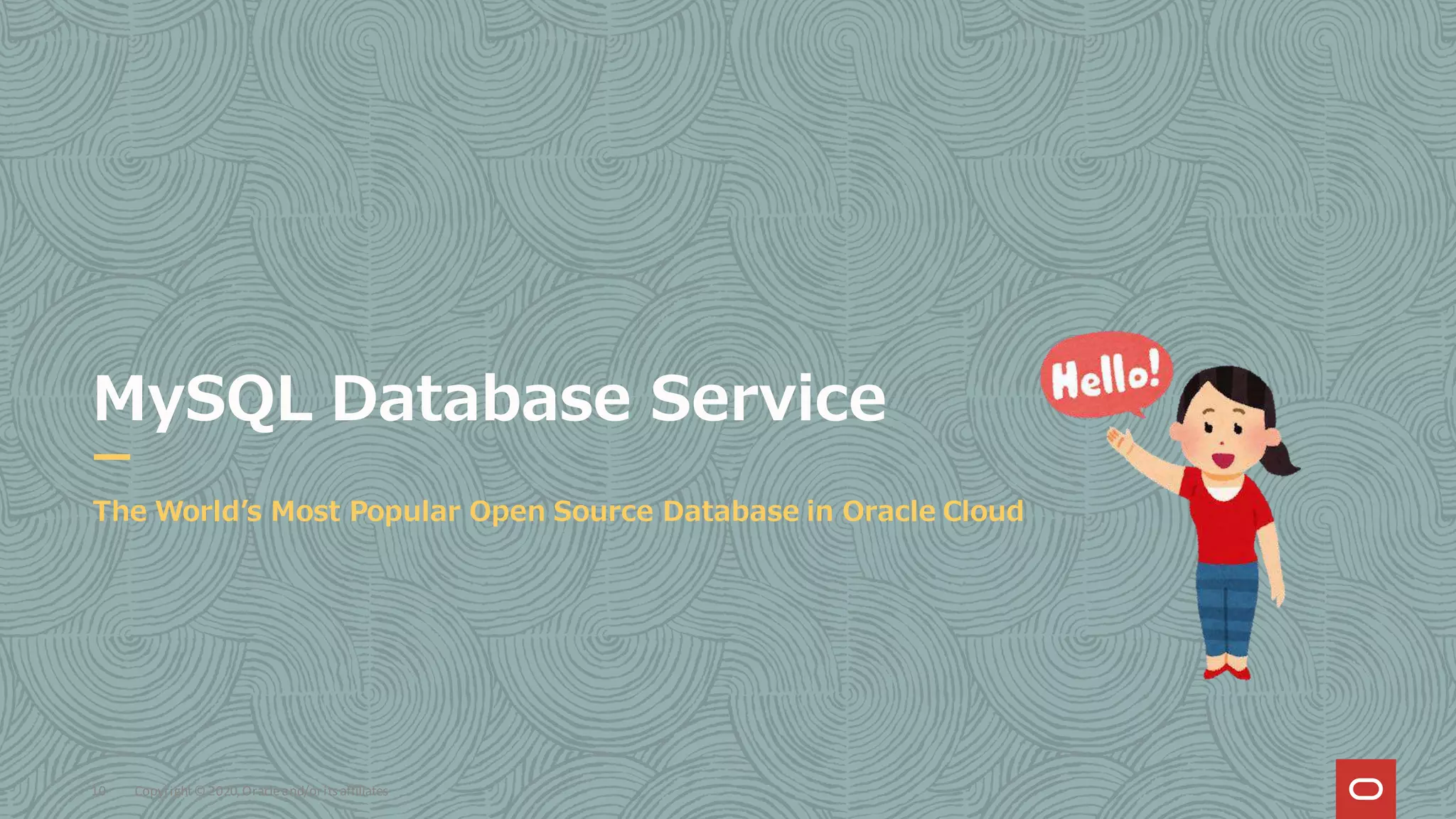 Copyright© 2020,Oracleand/orits affiliates
10
MySQL Database Service
The World’s Most Popular Open Source Database in Oracle Cloud
 