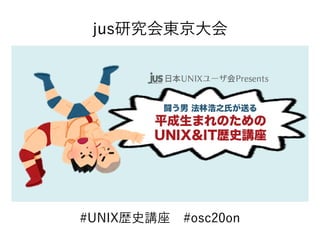#UNIX歴史講座　#osc20on
jus研究会東京大会
 