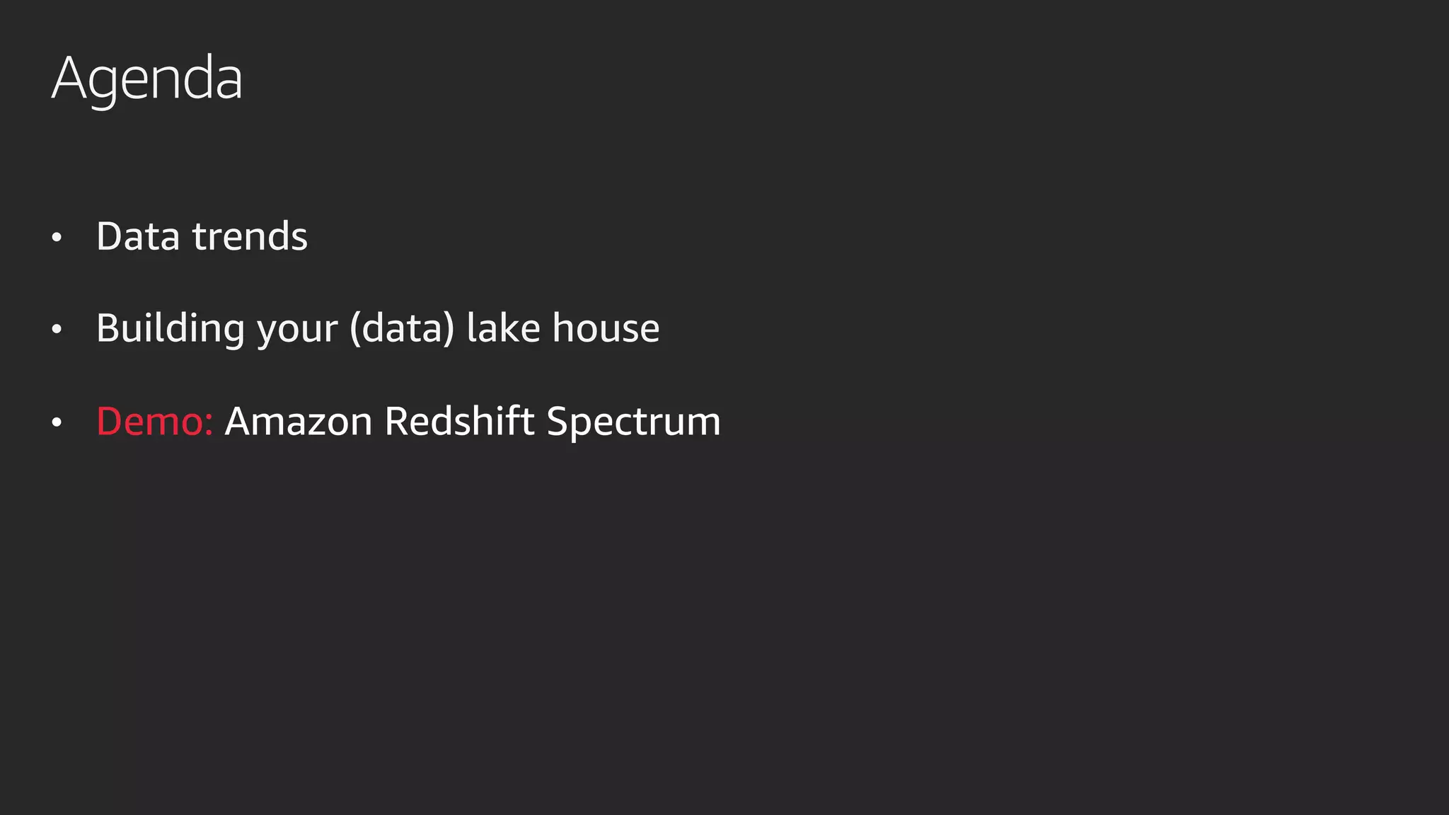 Agenda
• Data trends
• Building your (data) lake house
• Demo: Amazon Redshift Spectrum
 