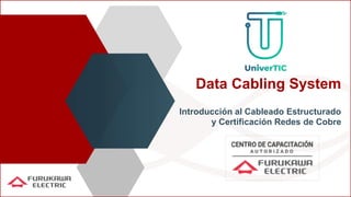 Data Cabling System
Introducción al Cableado Estructurado
y Certificación Redes de Cobre
 
