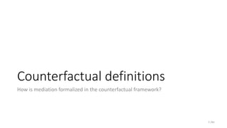 /43
Counterfactual definitions
How is mediation formalized in the counterfactual framework?
5
 