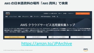 © 2020, Amazon Web Services, Inc. or its Affiliates. All rights reserved.
AWS の⽇本語資料の場所「AWS 資料」で検索
https://amzn.to/JPArchive
 
