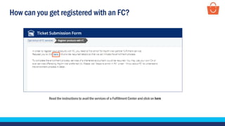How can you get registered with an FC?
Read the instructions to avail the services of a Fulfillment Center and click on here
 