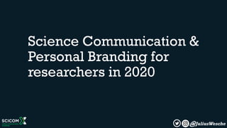 JuliusWesche@
Science Communication &
Personal Branding for
researchers in 2020
 