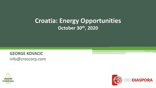Croatia: Energy Opportunities
October 30th, 2020
GEORGE KOVACIC
info@croscorp.com
 