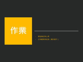- 課堂筆記與心得
- 日常觀察與紀錄（書的展示）
作業
 