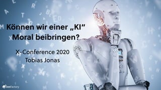 Können wir einer „KI“
Moral beibringen?
X-Conference 2020
Tobias Jonas
 