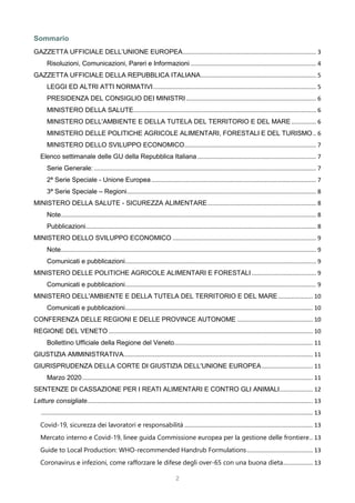 2
Sommario
GAZZETTA UFFICIALE DELL’UNIONE EUROPEA................................................................................. 3
Risoluzioni, Comunicazioni, Pareri e Informazioni ............................................................................ 4
GAZZETTA UFFICIALE DELLA REPUBBLICA ITALIANA...................................................................... 5
LEGGI ED ALTRI ATTI NORMATIVI................................................................................................... 5
PRESIDENZA DEL CONSIGLIO DEI MINISTRI............................................................................... 6
MINISTERO DELLA SALUTE............................................................................................................... 6
MINISTERO DELL'AMBIENTE E DELLA TUTELA DEL TERRITORIO E DEL MARE............... 6
MINISTERO DELLE POLITICHE AGRICOLE ALIMENTARI, FORESTALI E DEL TURISMO.. 6
MINISTERO DELLO SVILUPPO ECONOMICO................................................................................ 7
Elenco settimanale delle GU della Repubblica Italiana ........................................................................ 7
Serie Generale:....................................................................................................................................... 7
2ª Serie Speciale - Unione Europea .................................................................................................... 7
3ª Serie Speciale – Regioni................................................................................................................... 8
MINISTERO DELLA SALUTE - SICUREZZA ALIMENTARE.................................................................. 8
Note........................................................................................................................................................... 8
Pubblicazioni............................................................................................................................................ 8
MINISTERO DELLO SVILUPPO ECONOMICO ....................................................................................... 9
Note........................................................................................................................................................... 9
Comunicati e pubblicazioni.................................................................................................................... 9
MINISTERO DELLE POLITICHE AGRICOLE ALIMENTARI E FORESTALI ....................................... 9
Comunicati e pubblicazioni.................................................................................................................... 9
MINISTERO DELL'AMBIENTE E DELLA TUTELA DEL TERRITORIO E DEL MARE..................... 10
Comunicati e pubblicazioni.................................................................................................................. 10
CONFERENZA DELLE REGIONI E DELLE PROVINCE AUTONOME .............................................. 10
REGIONE DEL VENETO ............................................................................................................................ 10
Bollettino Ufficiale della Regione del Veneto.................................................................................... 11
GIUSTIZIA AMMINISTRATIVA................................................................................................................... 11
GIURISPRUDENZA DELLA CORTE DI GIUSTIZIA DELL'UNIONE EUROPEA............................... 11
Marzo 2020............................................................................................................................................ 11
SENTENZE DI CASSAZIONE PER I REATI ALIMENTARI E CONTRO GLI ANIMALI.................... 12
Letture consigliate......................................................................................................................................... 13
..................................................................................................................................................................... 13
Covid-19, sicurezza dei lavoratori e responsabilità .............................................................................. 13
Mercato interno e Covid-19, linee guida Commissione europea per la gestione delle frontiere.. 13
Guide to Local Production: WHO-recommended Handrub Formulations........................................ 13
Coronavirus e infezioni, come rafforzare le difese degli over-65 con una buona dieta.................. 13
 