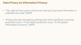 Data Privacy (or Information Privacy)
• “The right to have some control over how your personal information is
collected an...