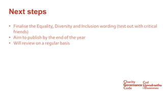 Next steps
• Finalise the Equality, Diversity and Inclusion wording (test out with critical
friends)
• Aim to publish by t...