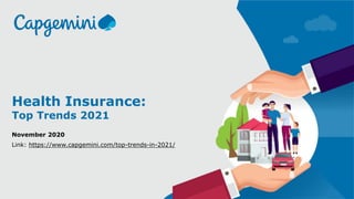1© Capgemini 2020. All rights reserved |
Health Insurance:
Top Trends 2021
November 2020
Link: https://www.capgemini.com/top-trends-in-2021/
 