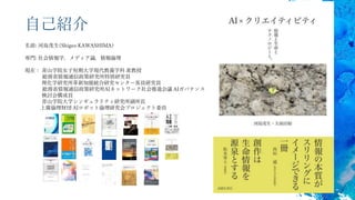 2
自己紹介
名前: 河島茂生(Shigeo KAWASHIMA)
専門: 社会情報学，メディア論，情報倫理
現在： 青山学院女子短期大学現代教養学科 准教授
総務省情報通信政策研究所特別研究員
理化学研究所革新知能統合研究センター客員研究員
総務省情報通信政策研究所AIネットワーク社会推進会議 AIガバナンス
検討会構成員
青山学院大学シンギュラリティ研究所副所長
上廣倫理財団 AIロボット倫理研究会プロジェクト委員
 