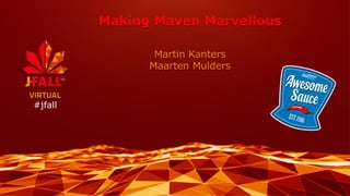 Making Maven Marvellous
Martin Kanters
Maarten Mulders
#jfall
 