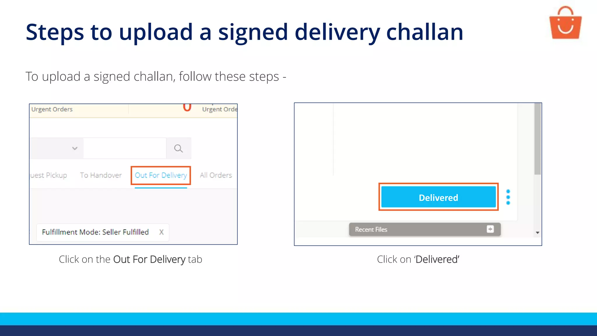 Steps to upload a signed delivery challan
To upload a signed challan, follow these steps -
Click on the Out For Delivery tab Click on ‘Delivered’
Delivered
 