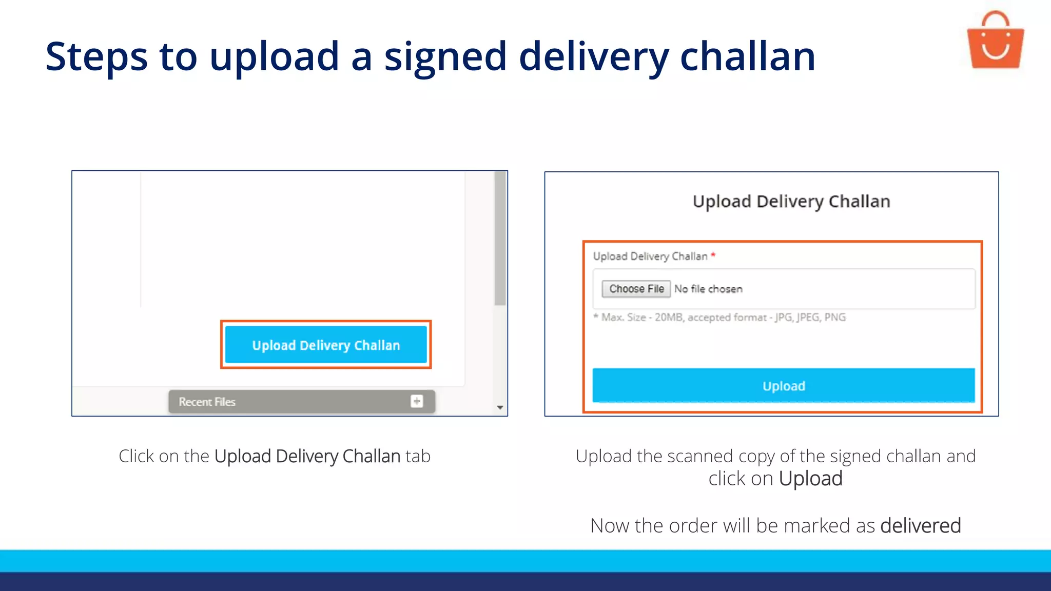 Steps to upload a signed delivery challan
Click on the Upload Delivery Challan tab Upload the scanned copy of the signed challan and
click on Upload
Now the order will be marked as delivered
 