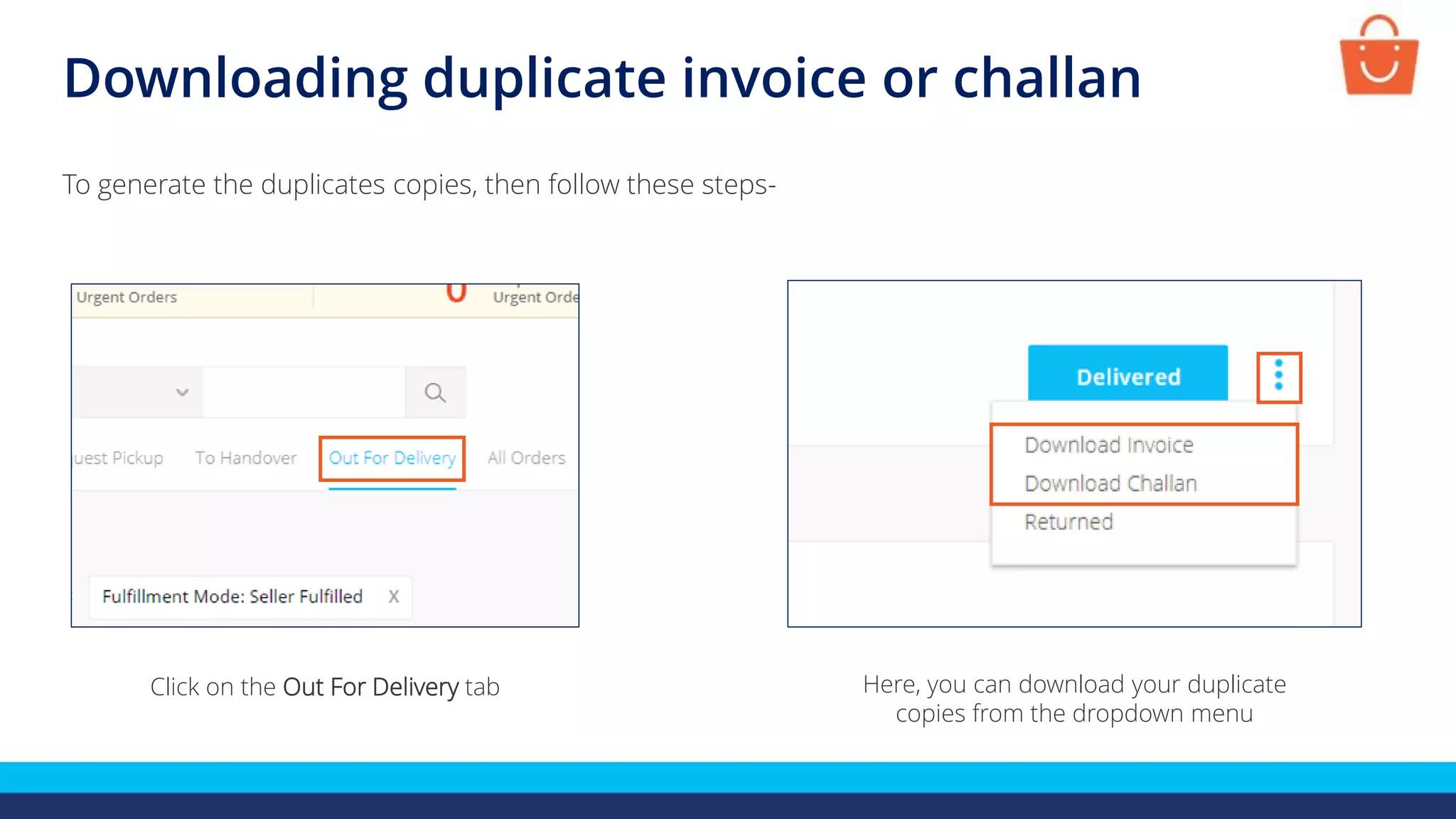 Downloading duplicate invoice or challan
To generate the duplicates copies, then follow these steps-
Click on the Out For Delivery tab Here, you can download your duplicate
copies from the dropdown menu
 