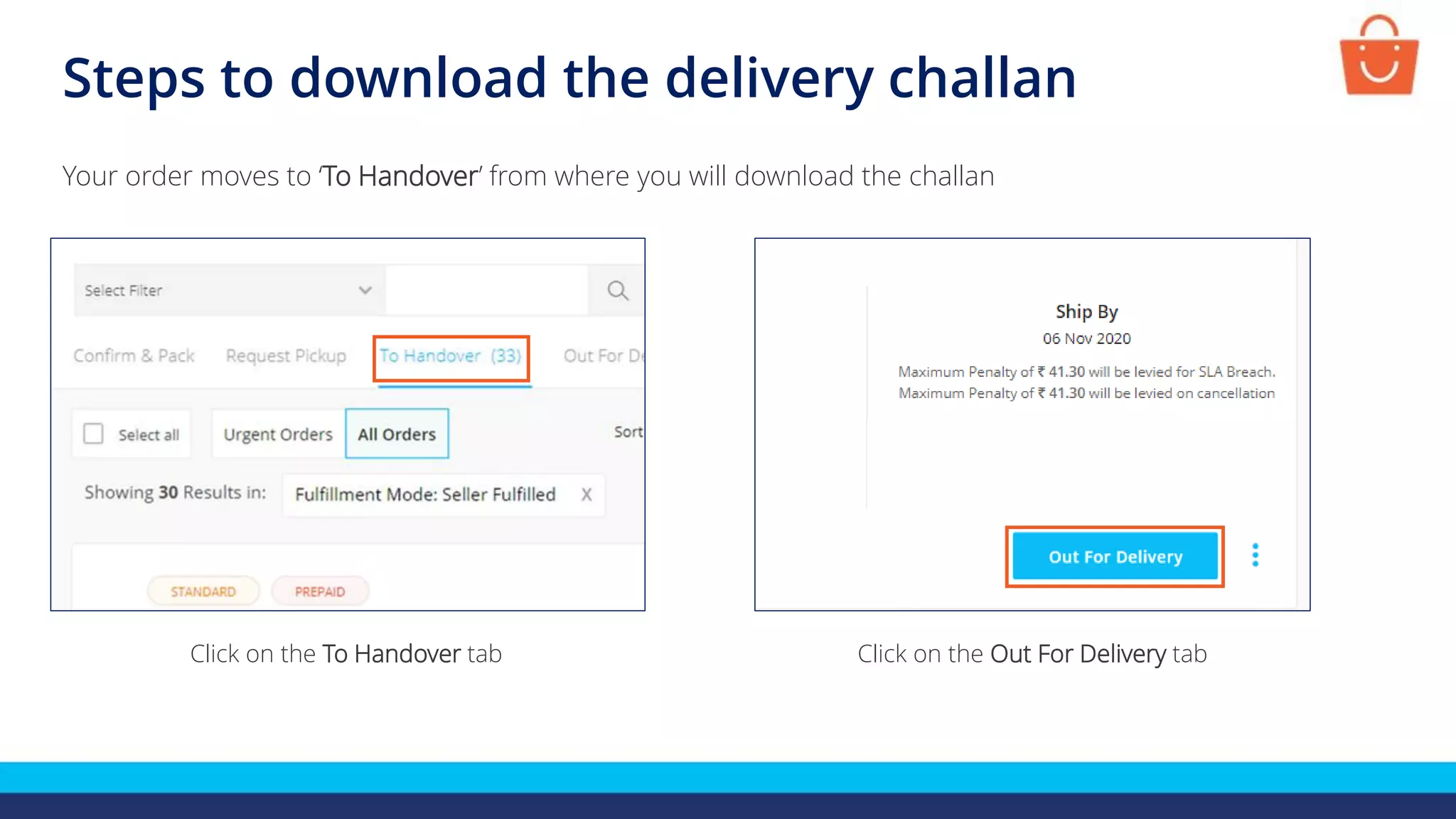 Steps to download the delivery challan
Click on the Out For Delivery tabClick on the To Handover tab
Your order moves to ‘To Handover’ from where you will download the challan
 