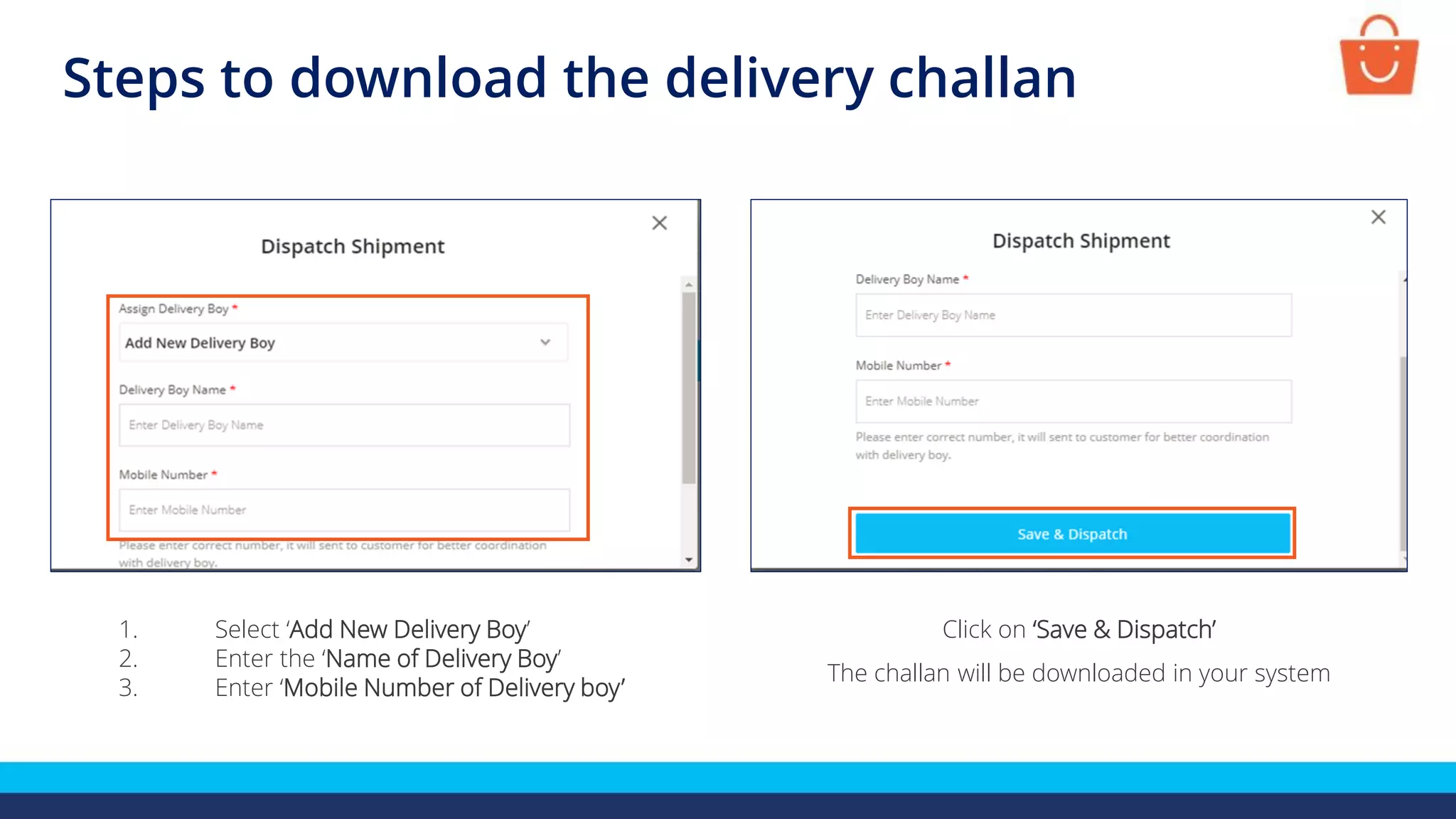 Steps to download the delivery challan
1. Select ‘Add New Delivery Boy’
2. Enter the ‘Name of Delivery Boy’
3. Enter ‘Mobile Number of Delivery boy’
Click on ‘Save & Dispatch’
The challan will be downloaded in your system
 