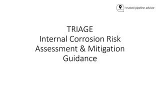 TRIAGE
Internal Corrosion Risk
Assessment & Mitigation
Guidance
 