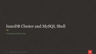 Copyright © 2020, Oracle and/or its affiliates29
InnoDB Cluster and MySQL Shell
Creating InnoDB Cluster
 