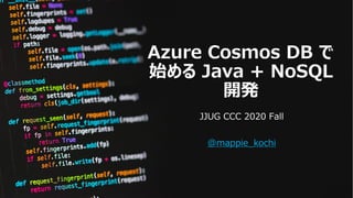 Azure Cosmos DB で
始める Java + NoSQL
開発
JJUG CCC 2020 Fall
@mappie_kochi
 