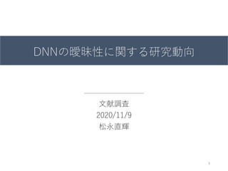 DNNの曖昧性に関する研究動向
文献調査
2020/11/9
松永直輝
1
 